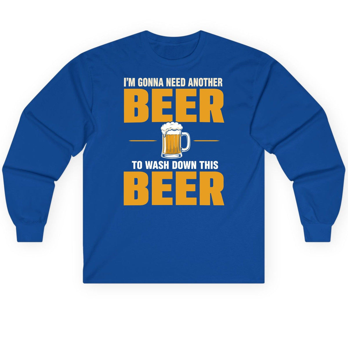 I'm Gonna Need Another Beer to Wash Down This Beer beer drinking Long Sleeve Tee Royal product mockup