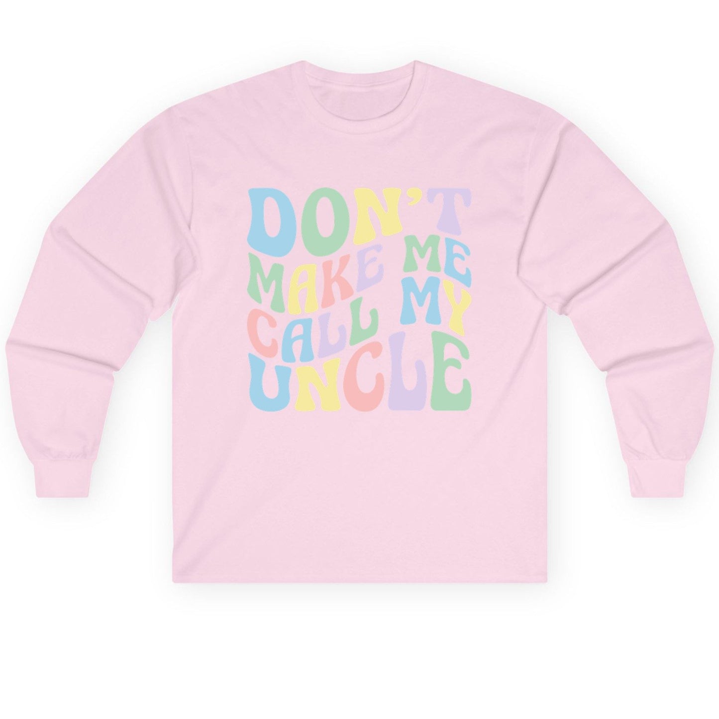 Don't Make Me Call My Uncle family humor Long Sleeve Tee Light Pink product mockup