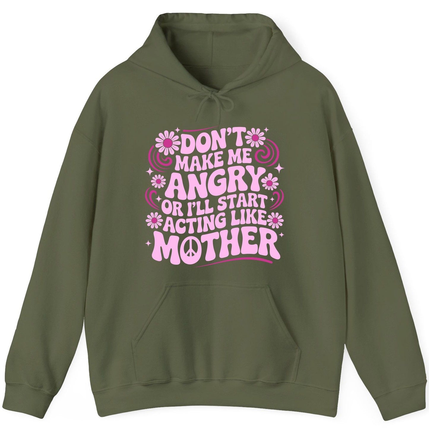 Don't Make Me Angry or I'll Start Acting Like Mother motherhood humor Hoodie Military Green product mockup