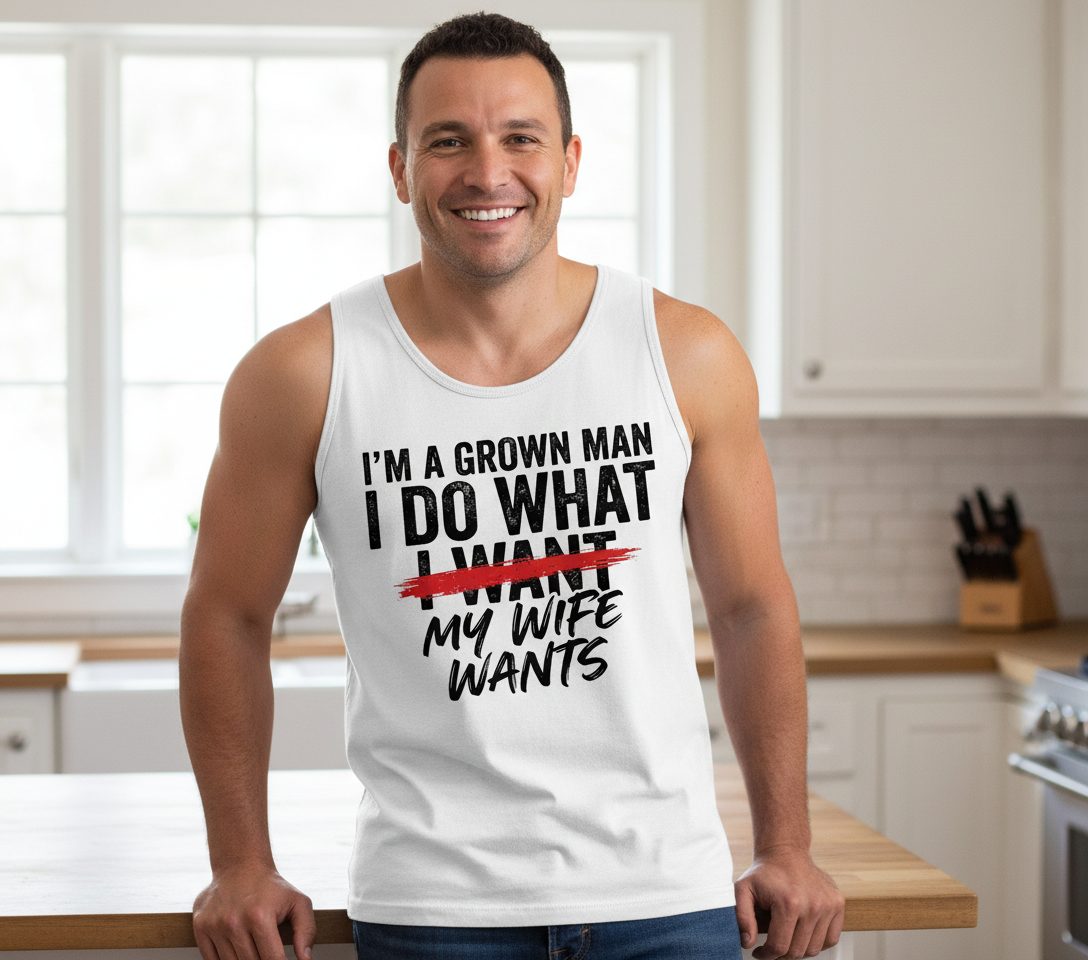 I'M a GROWN MAN I DO WHAT I WANT MY WIFE WANTS Funny Marriage Tank Top - lifestyle model mockup - White