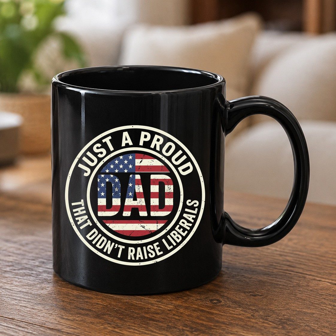 Just a Proud Dad That Didn't Raise Liberals patriotic fatherhood Black Mug Black product mockup