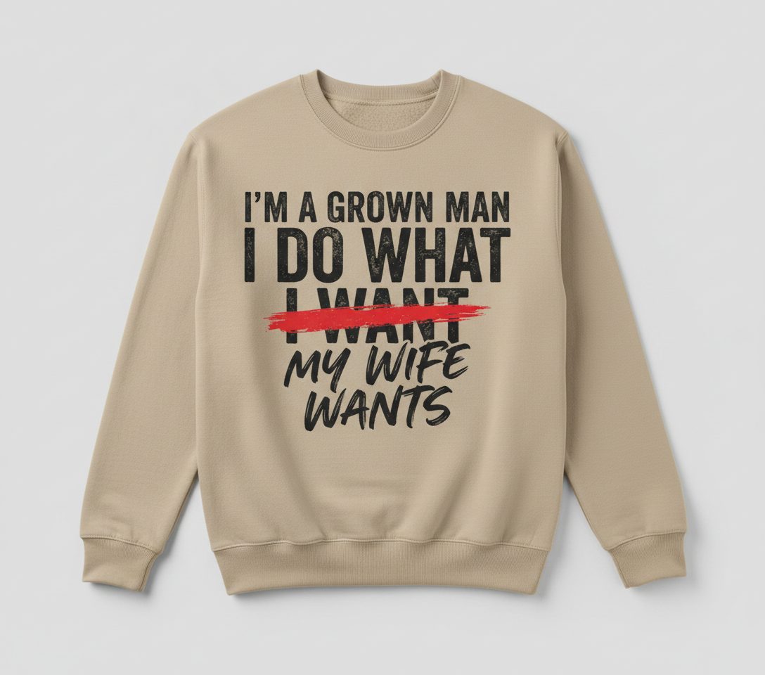 I'M a GROWN MAN I DO WHAT I WANT MY WIFE WANTS Sweatshirt - product mockup - Sand