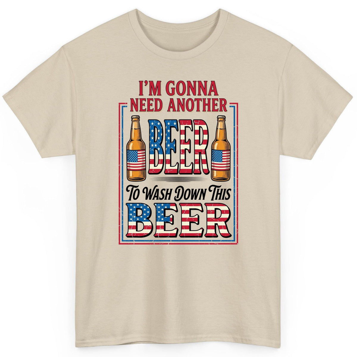 I'm Gonna Need Another Beer to Wash Down This Beer patriotic beer drinking T-Shirt Sand product mockup