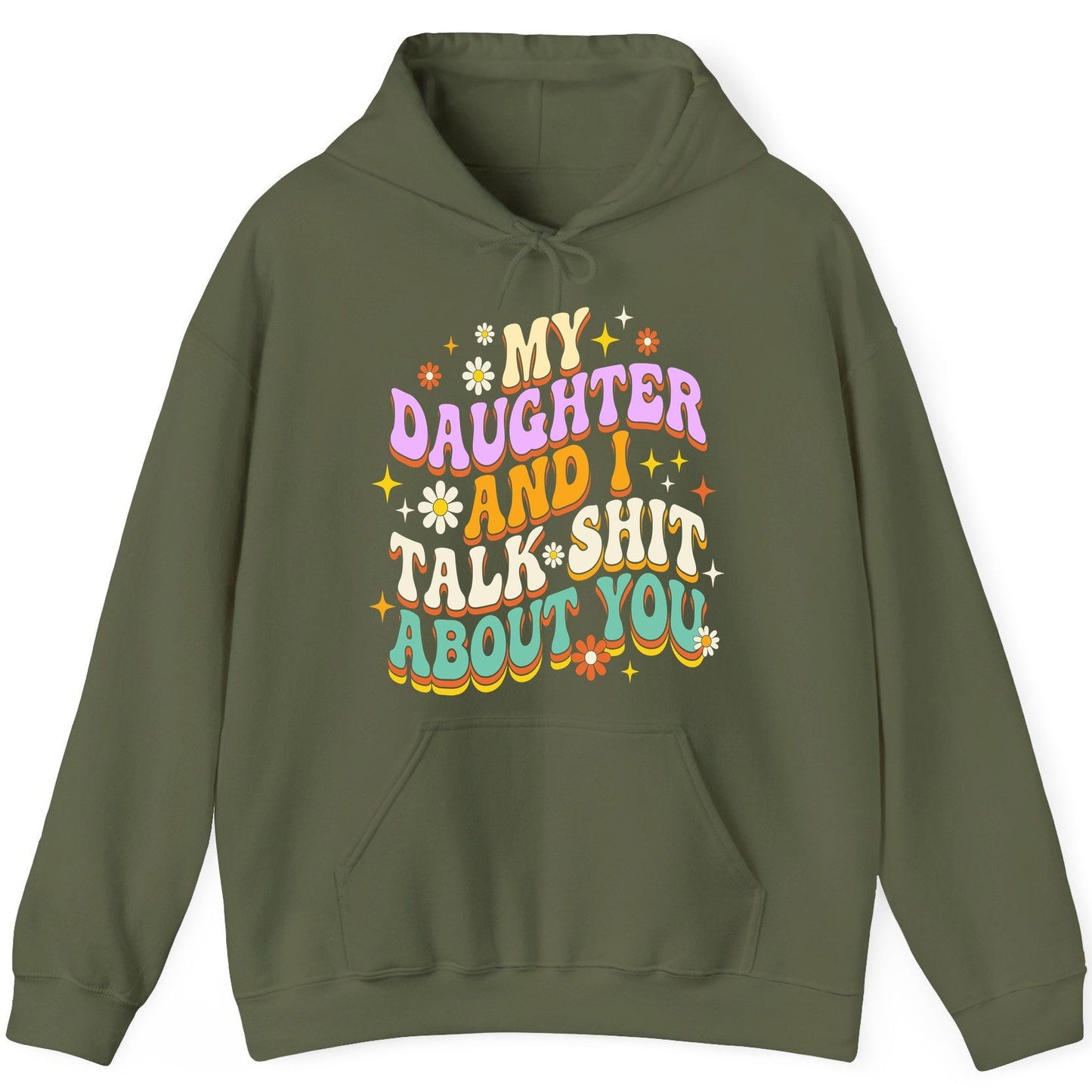 MY Daughter AND I TALK SHIT ABOUT YOU Funny Mother Humor Hoodie - product mockup - Military Green