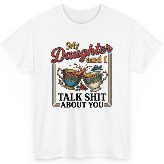 My Daughter and I Talk Shit About You T-Shirt - product mockup - White