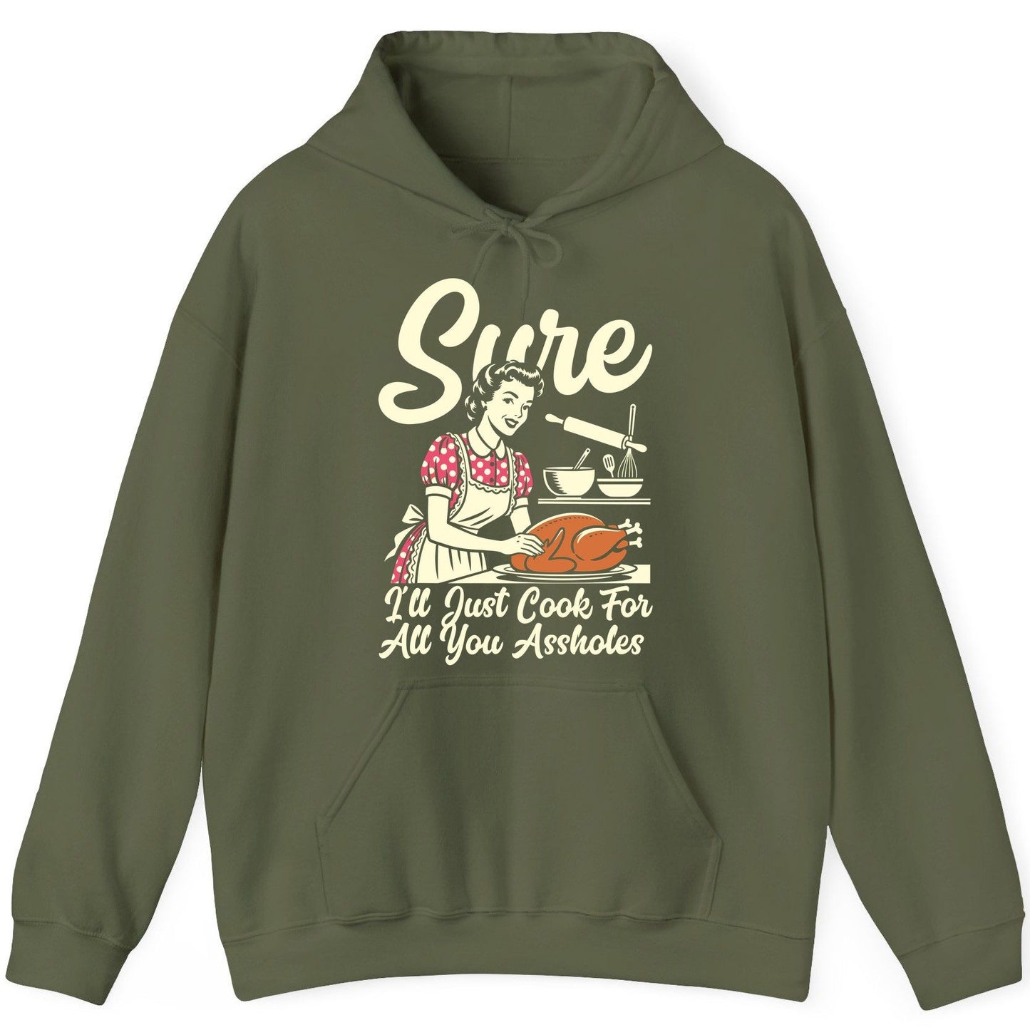 Sure I'll Just Cook for All You Assholes sarcastic housewife Hoodie Military Green product mockup