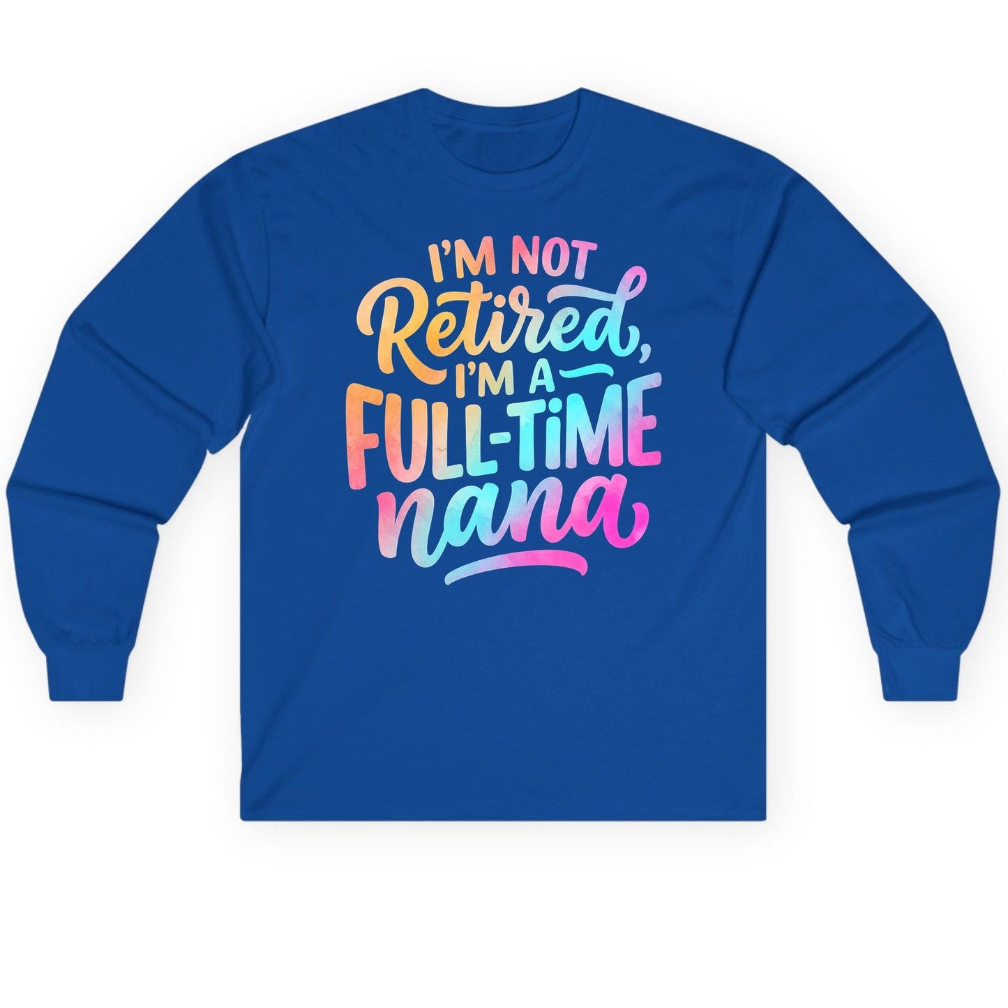 I'M NOT Retired I'M a Full-Time Nana Funny Grandma Long Sleeve Tee - product mockup - Royal
