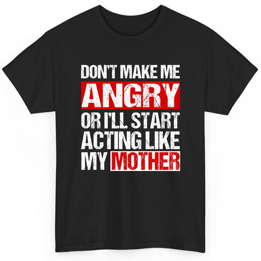Don't Make Me Angry or I'll Start Acting Like My Mother family humor T-Shirt Black product mockup