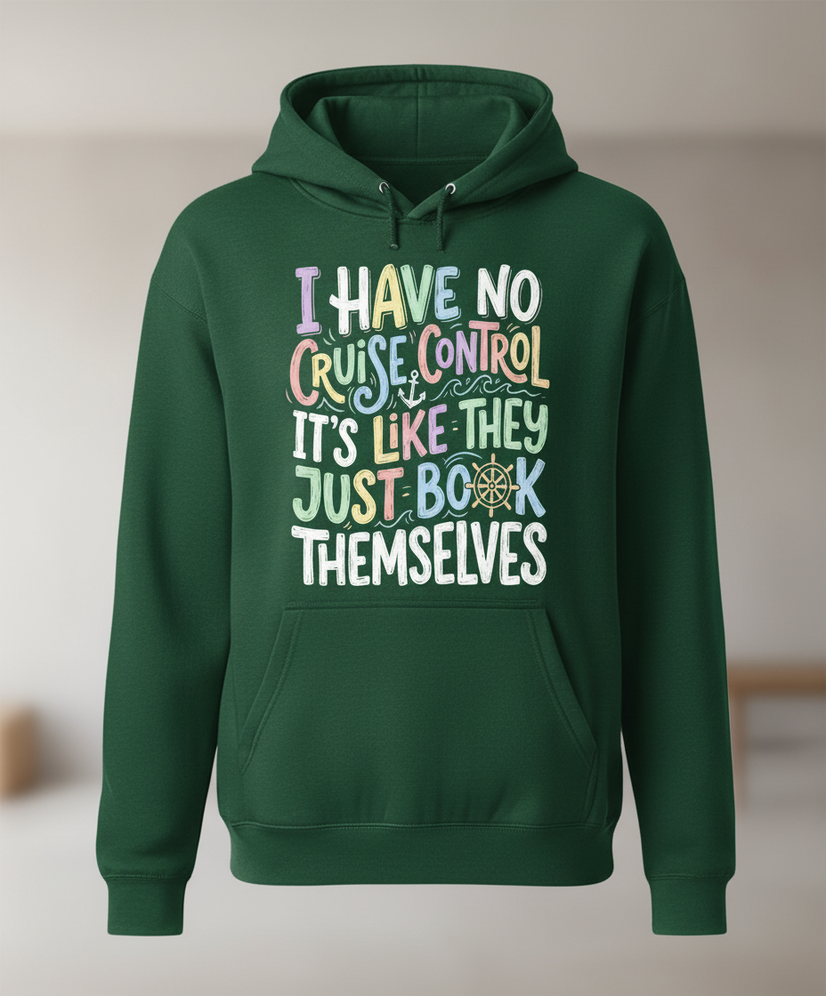 I Have No Cruise Control Funny Cruise Saying Hoodie - Forest Green