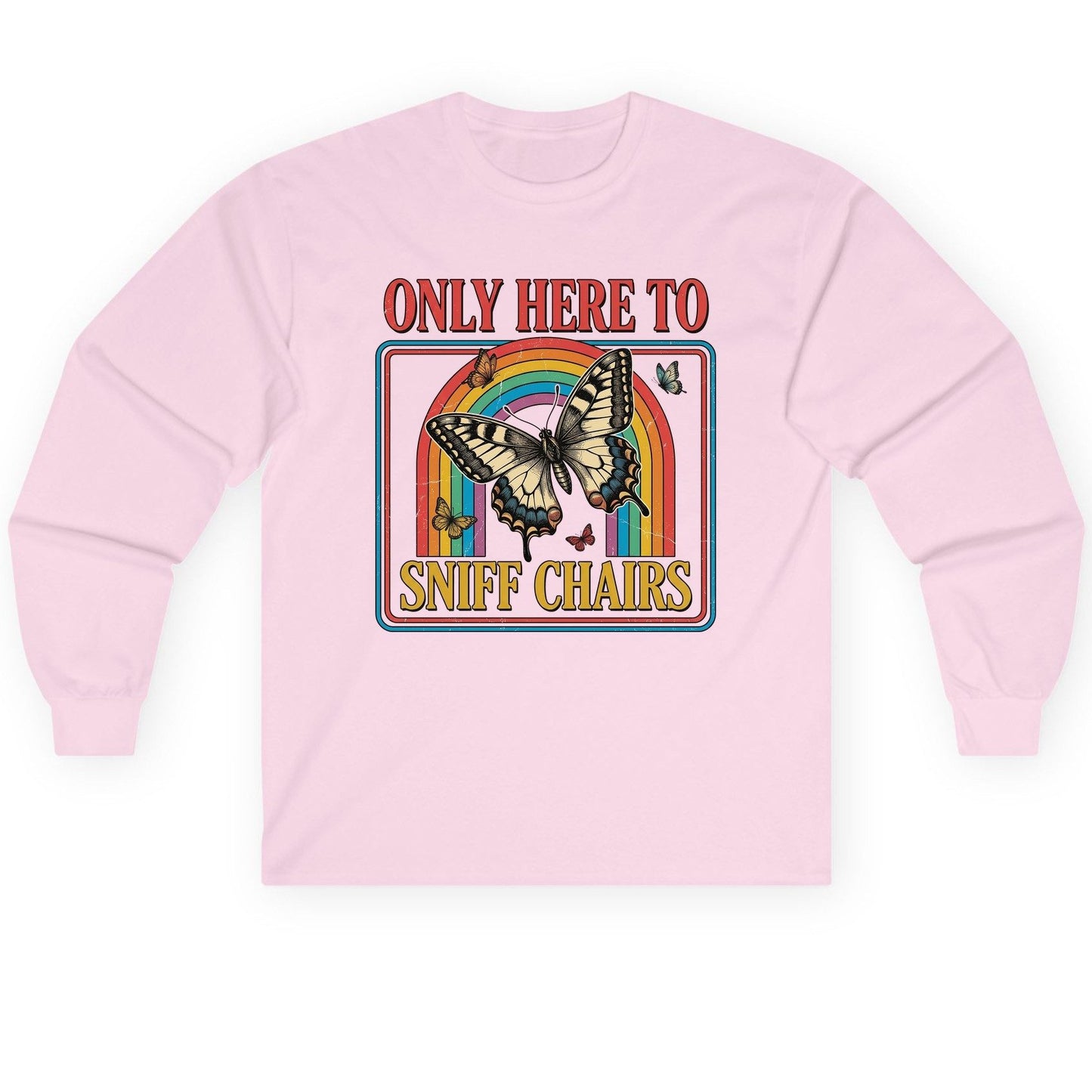 ONLY HERE TO SNIFF CHAIRS Funny Sarcastic Humor Long Sleeve Tee - product mockup - Light Pink