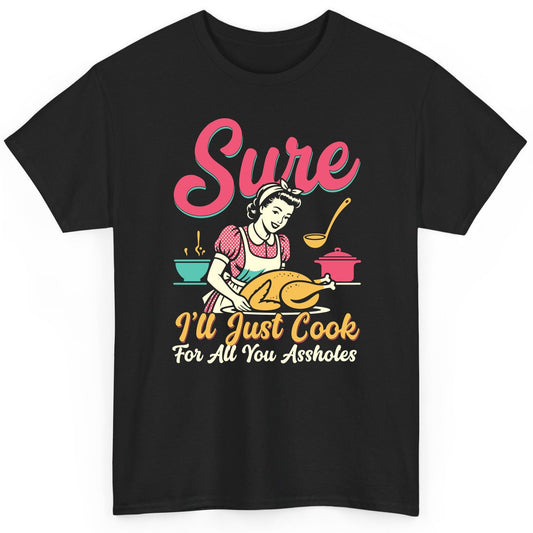 Sure, I'll Just Cook for All You Assholes sarcastic cooking T-Shirt Black product mockup