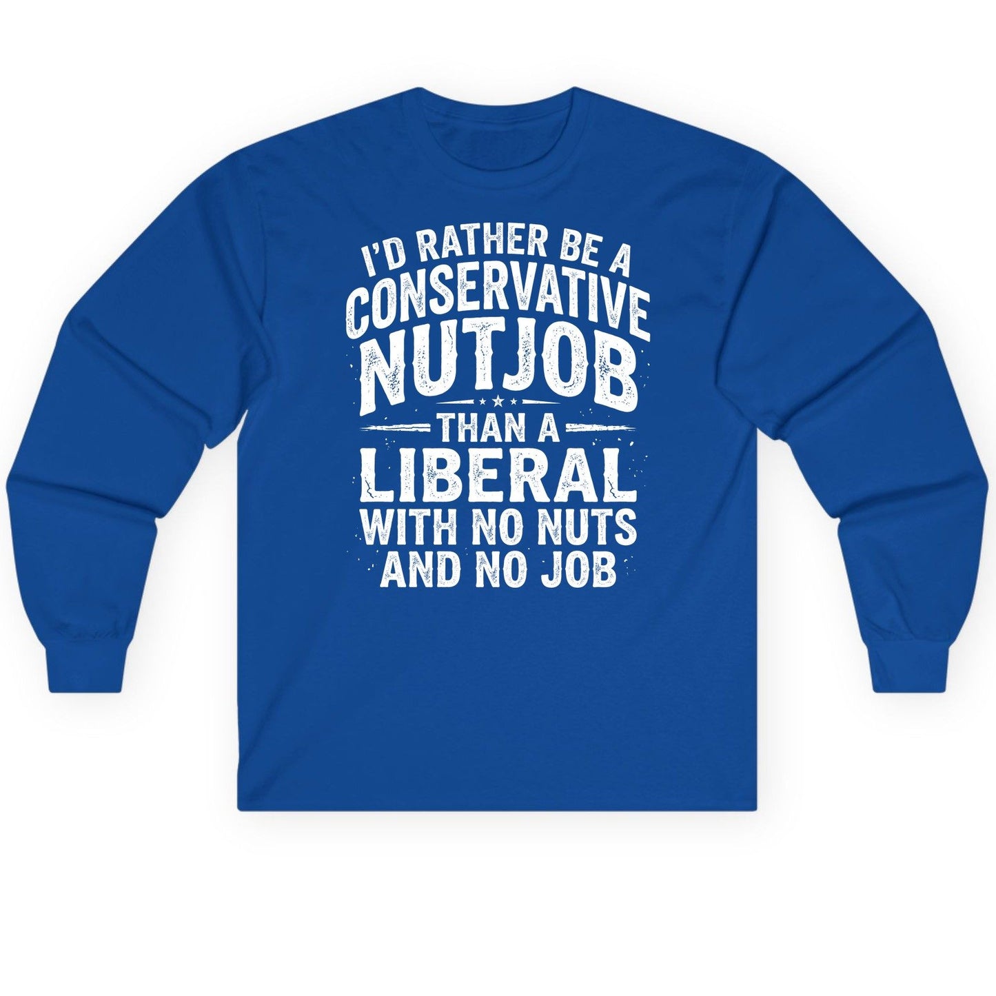 I'D RATHER BE a Conservative NUTJOB THAN a Liberal Long Sleeve Tee - product mockup - Royal