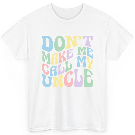 Don't Make Me Call My Uncle family humor T-Shirt White product mockup
