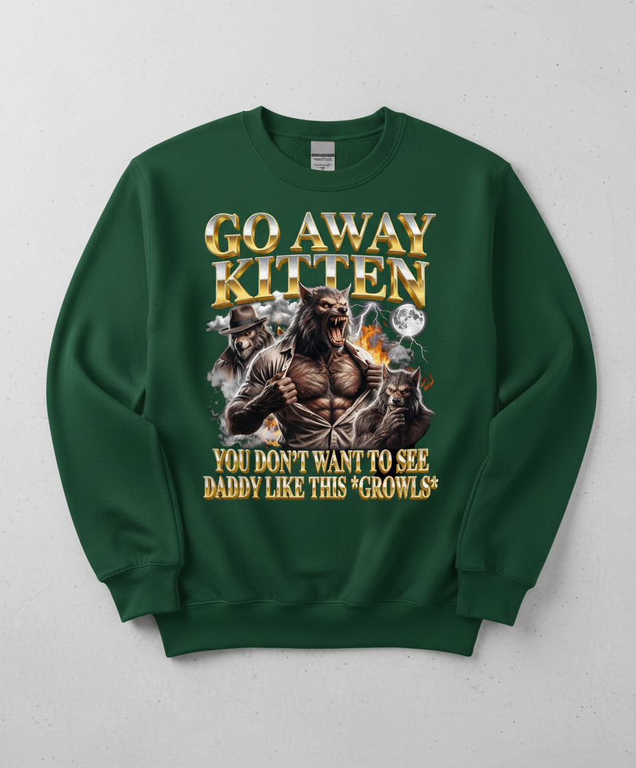 Go Away Kitten Werewolf Daddy Growls Meme Sweatshirt - Forest Green