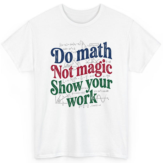 Do Math Not Magic Show Your Work Funny Teachers T-Shirt - product mockup - White