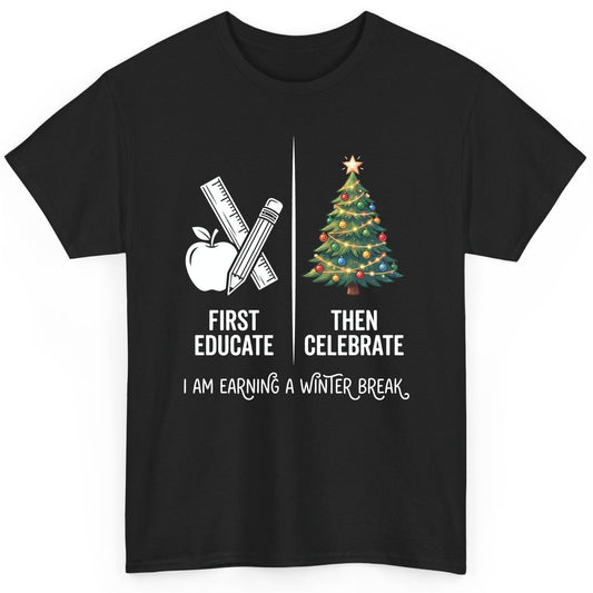 First Educate Then Celebrate I Am Earning a Winter Break teacher humor T-Shirt Black product mockup