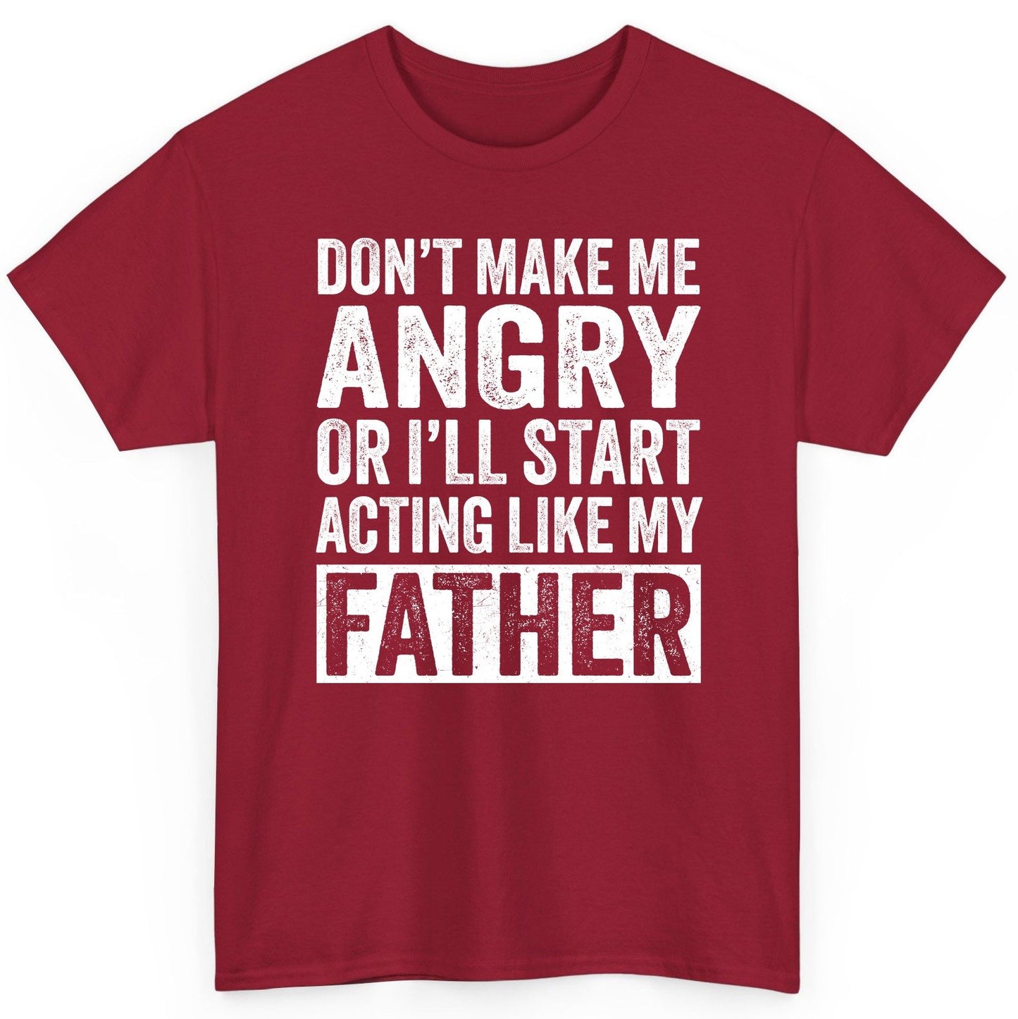 Don't Make Me Angry or I'll Start Acting Like My Father fatherhood humor T-Shirt Cardinal Red product mockup