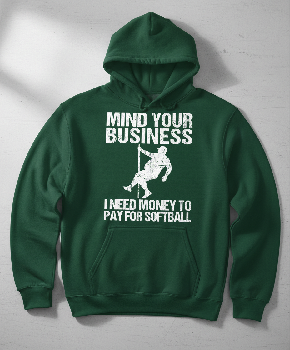Mind Your Business I Need Money To Pay For Softball Hoodie - Forest Green