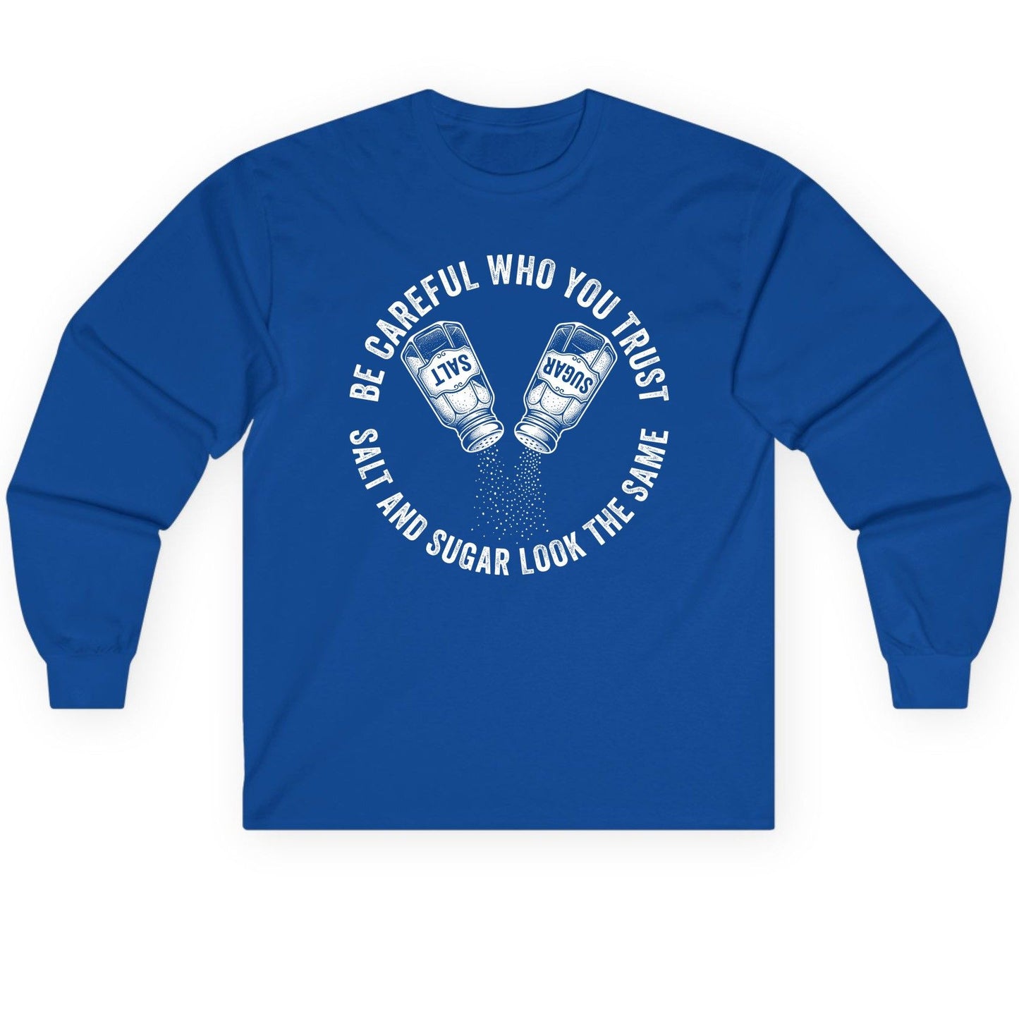 BE Careful WHO YOU TRUST SALT AND SUGAR LOOK THE SAME Long Sleeve Tee - product mockup - Royal