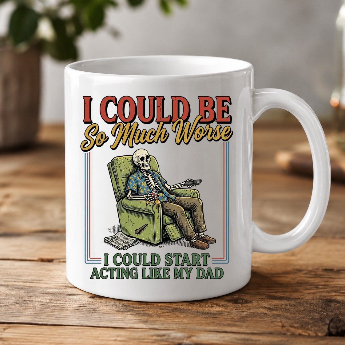 I COULD BE So Much Worse I COULD START ACTING LIKE MY DAD White Mug - product mockup - White
