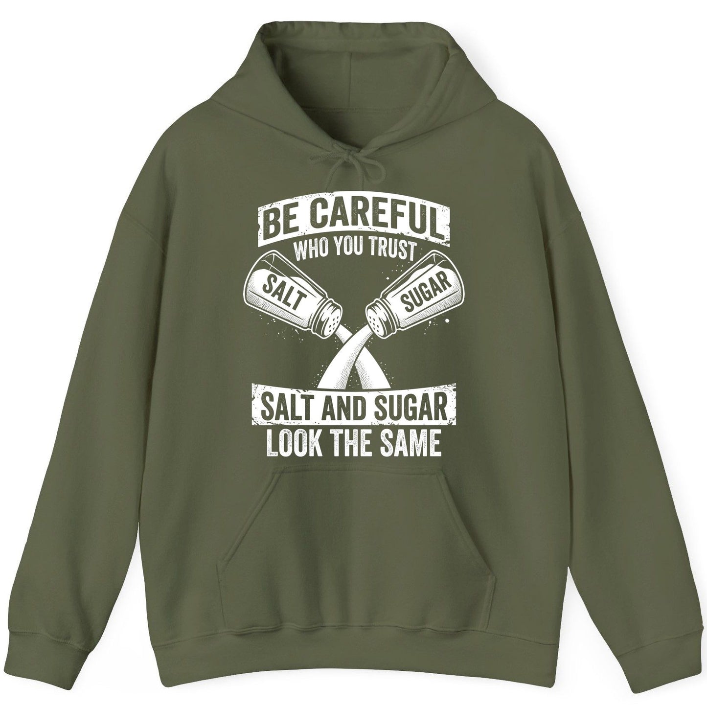 BE Careful WHO YOU TRUST SALT AND SUGAR LOOK THE SAME Hoodie - product mockup - Military Green