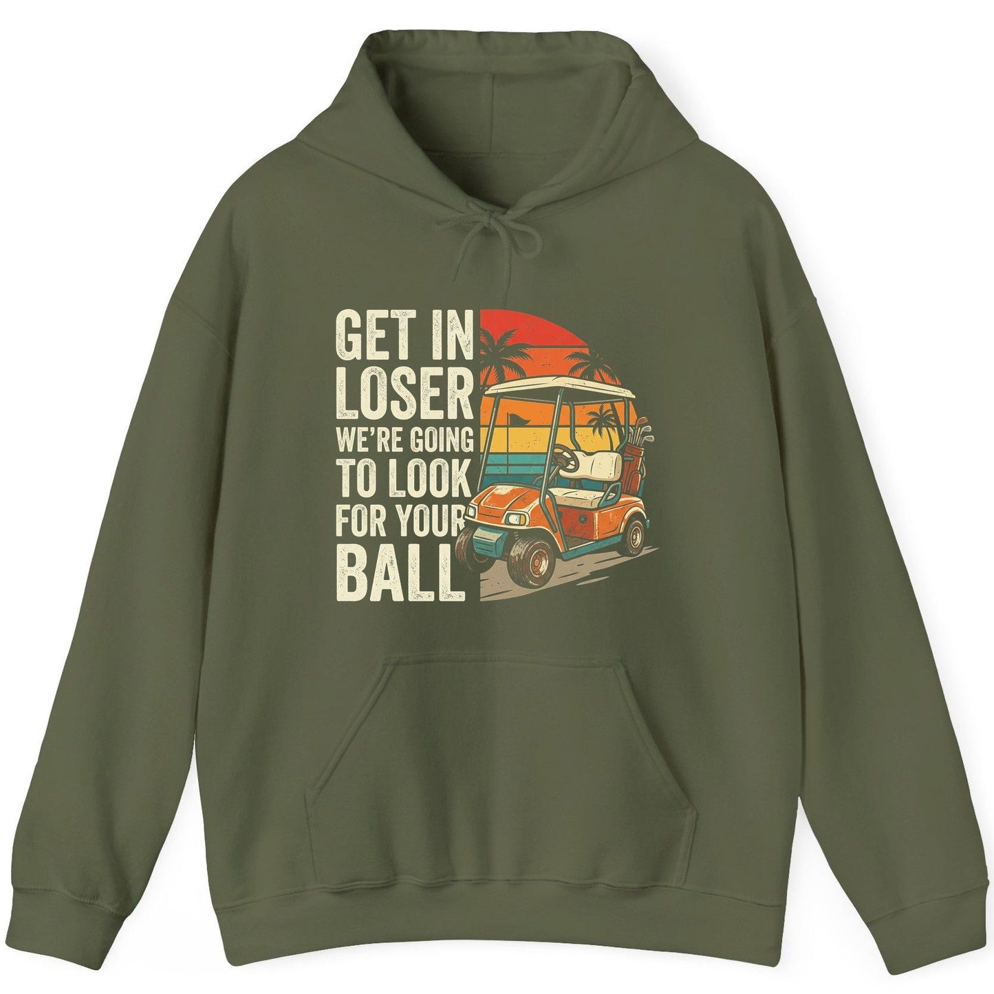 GET IN LOSER WE'RE GOING TO LOOK FOR YOUR BALL Funny Golf Hoodie - product mockup - Military Green