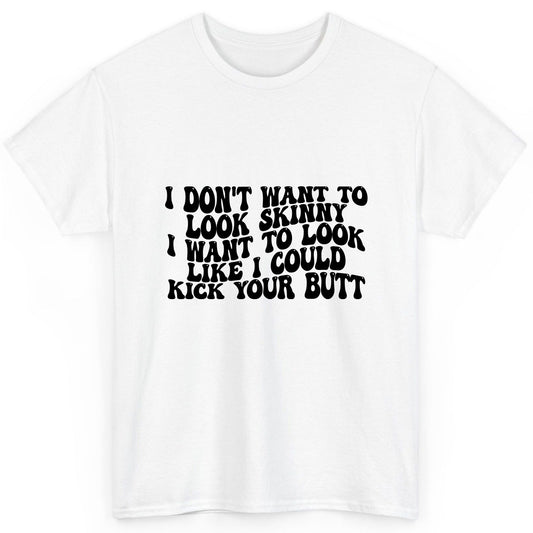 I Don't Want to Look Skinny I Want to Look Like I Could Kick Your Butt fitness motivation T-Shirt White product mockup