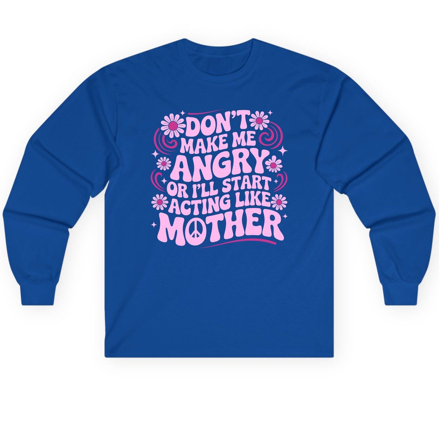 Don't Make Me Angry or I'll Start Acting Like Mother motherhood humor Long Sleeve Tee Royal product mockup