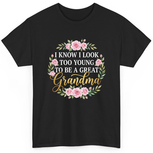 I KNOW I LOOK TOO YOUNG TO BE a GREAT Grandma T-Shirt - product mockup - Black