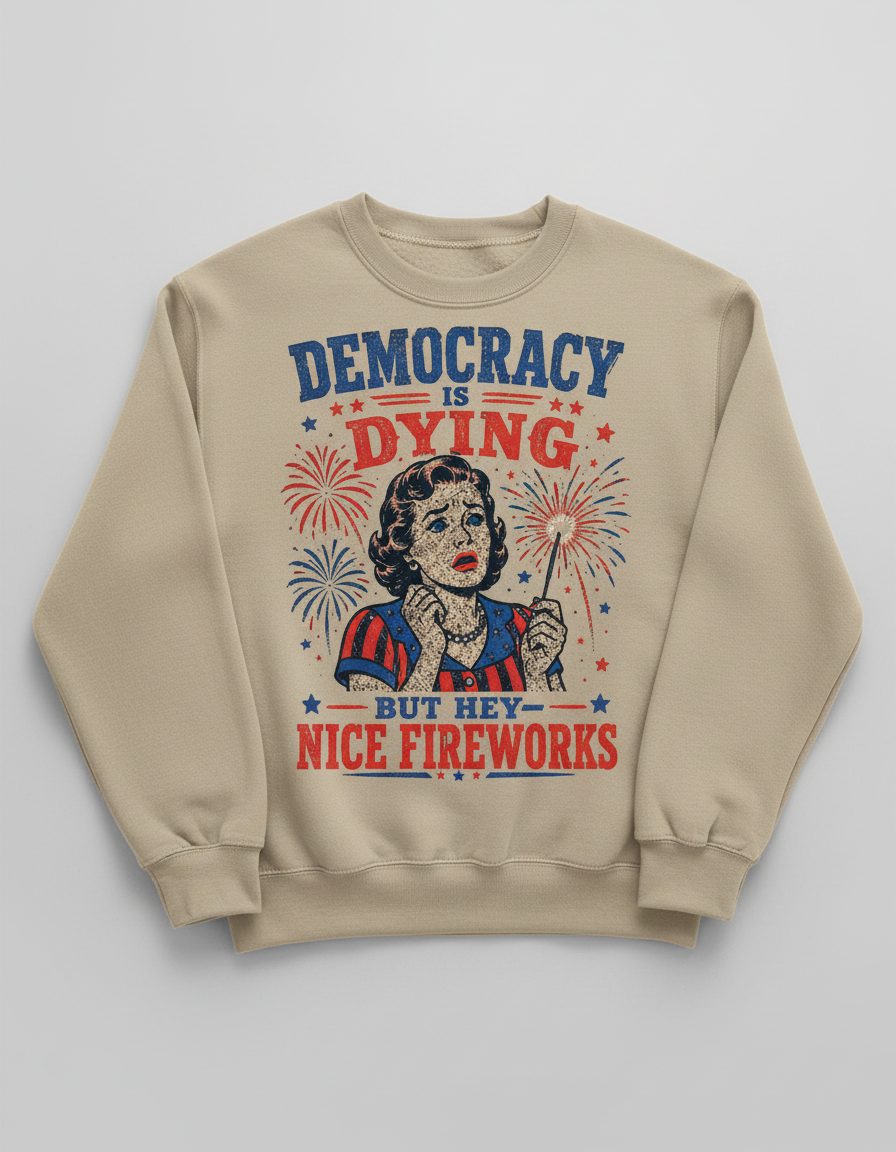Democracy Is Dying but Hey Nice Fireworks Sweatshirt - product mockup - Sand