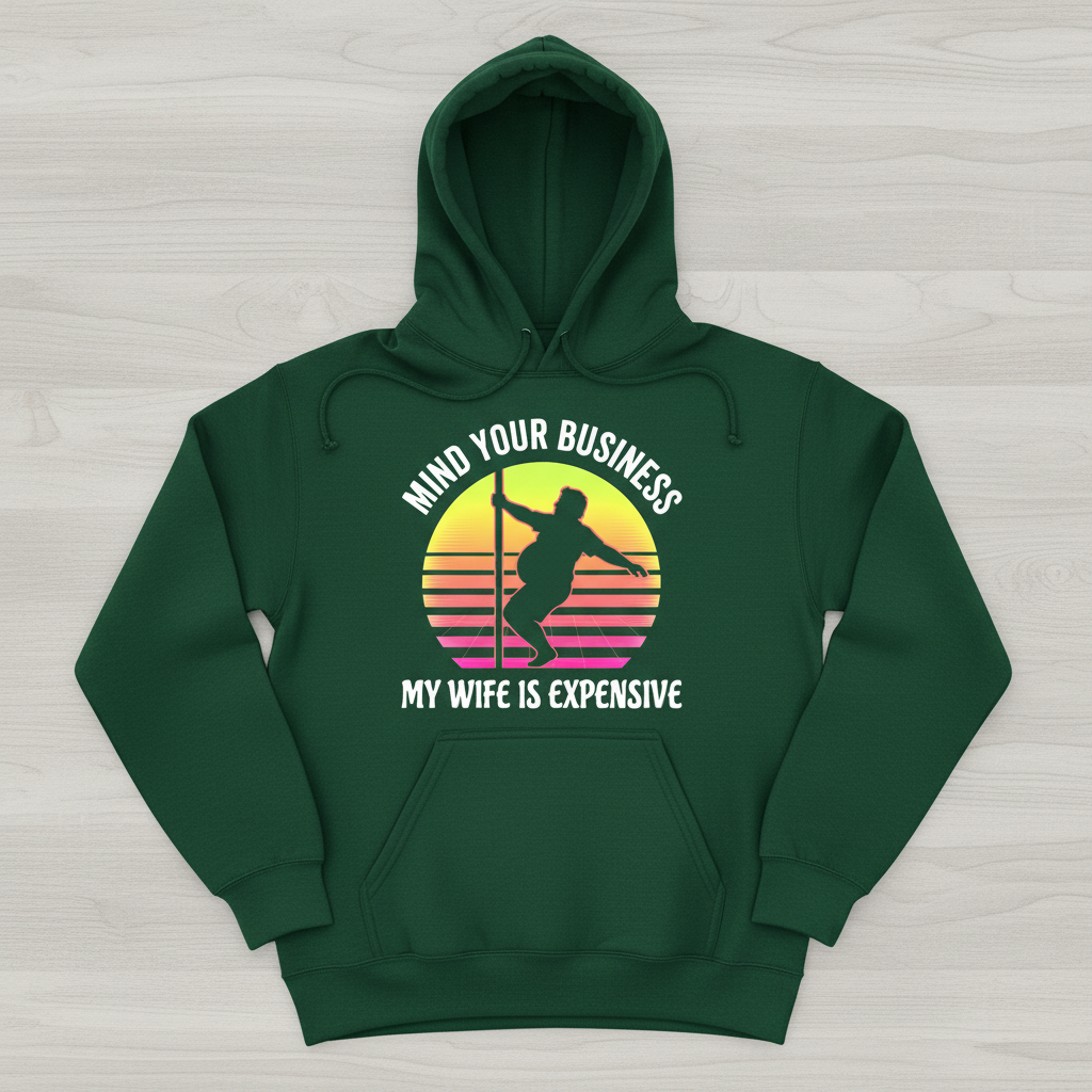 Mind Your Business My Wife Is Expensive Funny Pole Dancer Design Hoodie - Forest Green