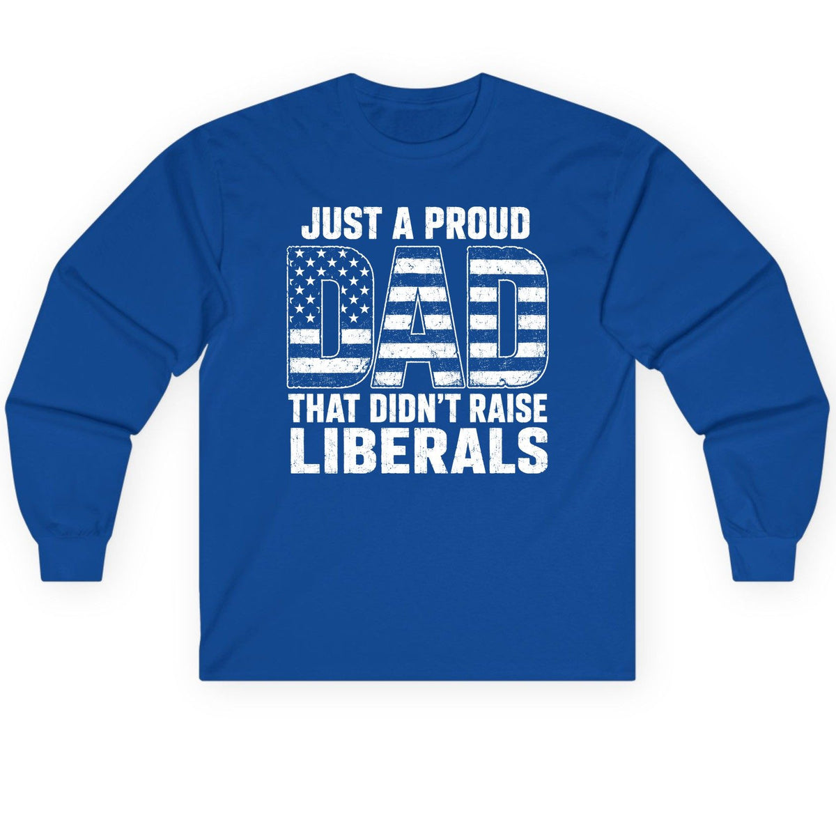 Just a Proud Dad That Didn't Raise Liberals conservative fatherhood Long Sleeve Tee Royal product mockup