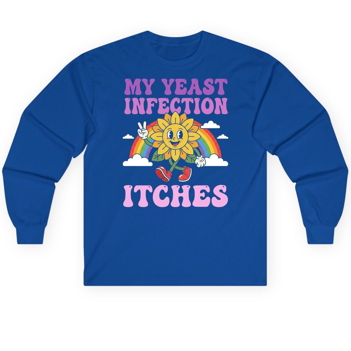 My Yeast Infection Itches Funny Sarcastic Humor Long Sleeve Tee - product mockup - Royal