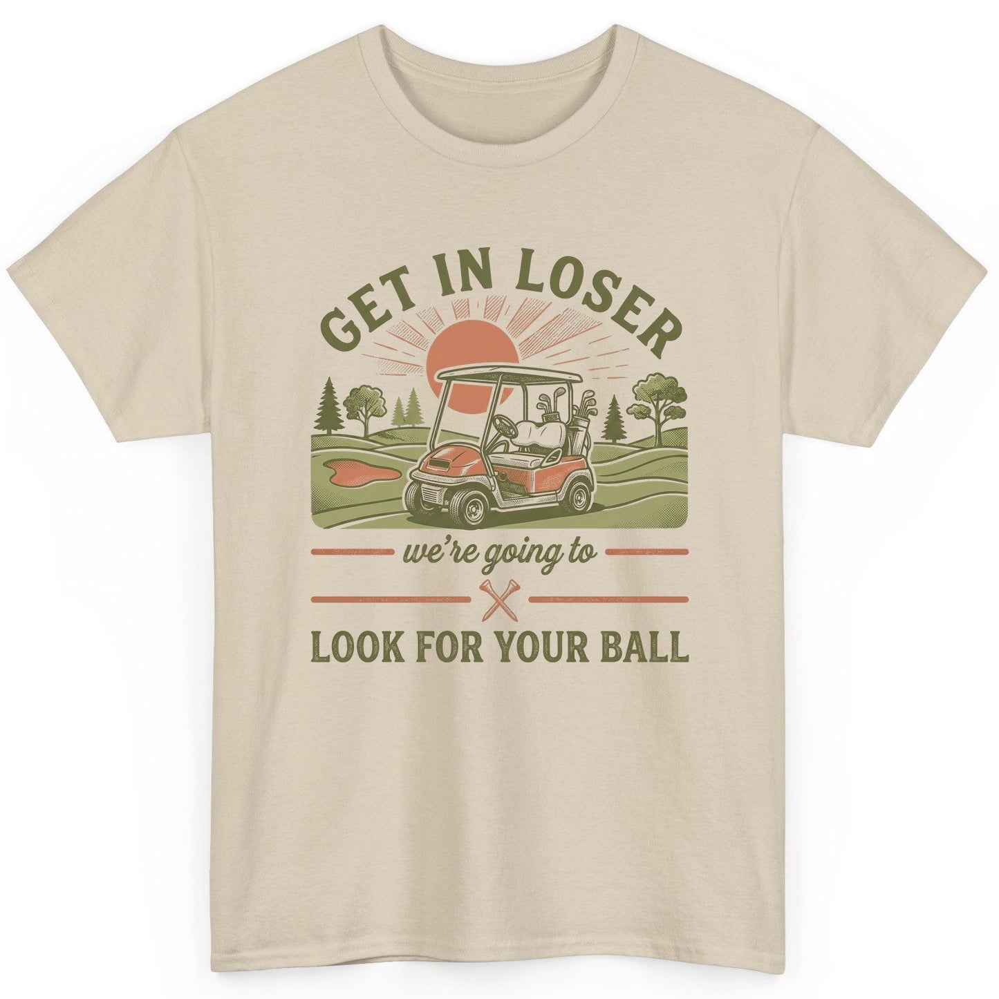 GET IN LOSER We're Going to LOOK FOR YOUR BALL Funny Golf T-Shirt - product mockup - Sand