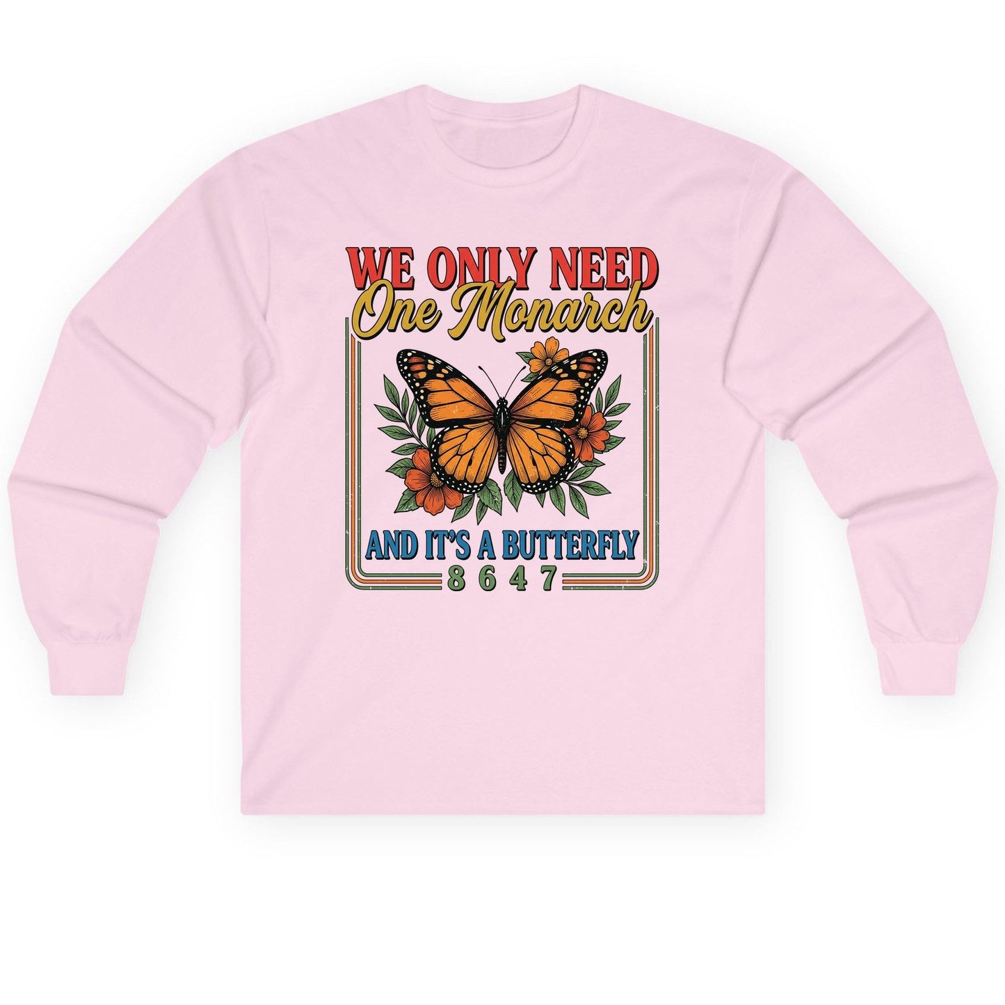WE ONLY NEED One Monarch AND IT'S a Butterfly 8647 Long Sleeve Tee - product mockup - Light Pink