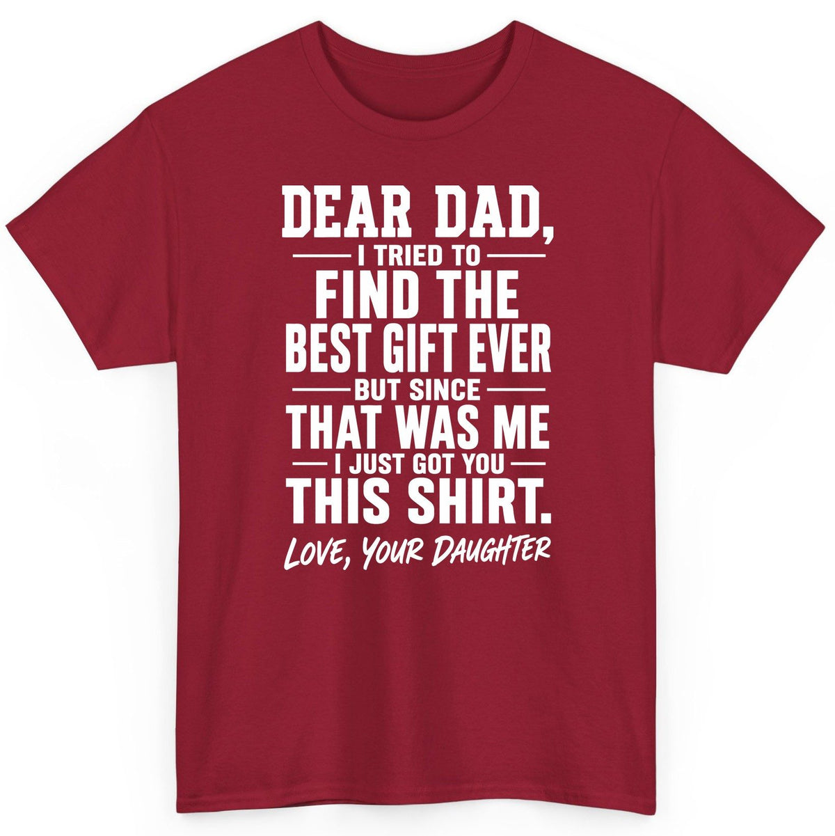 Dear Dad, I Tried to Find the Best Gift Ever -but Since- That Was Me -I Just Got You- This Shirt Love, Your Daughter gift for