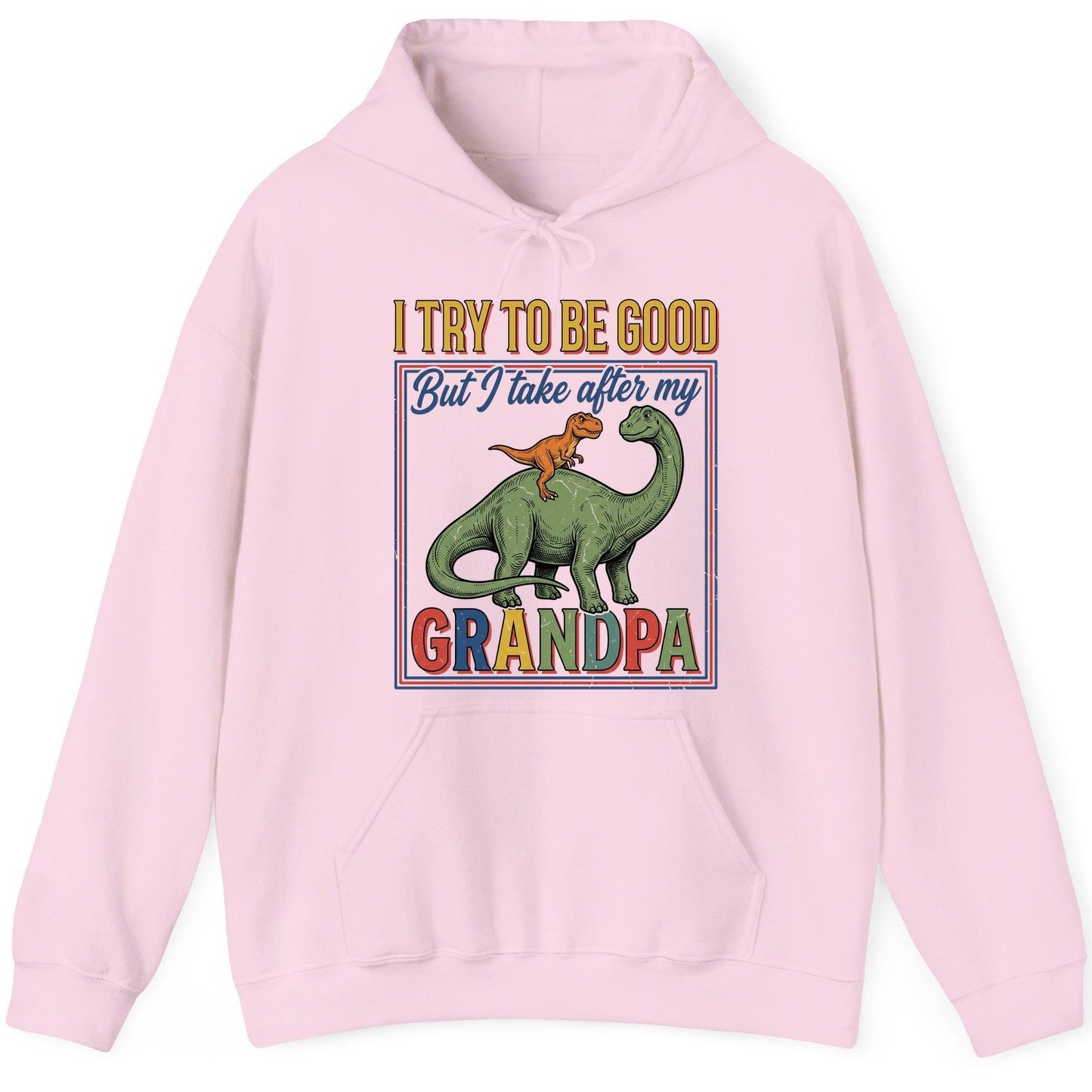 I TRY TO BE GOOD but I Take After My Grandpa Funny Dinosaur Hoodie - product mockup - Light Pink