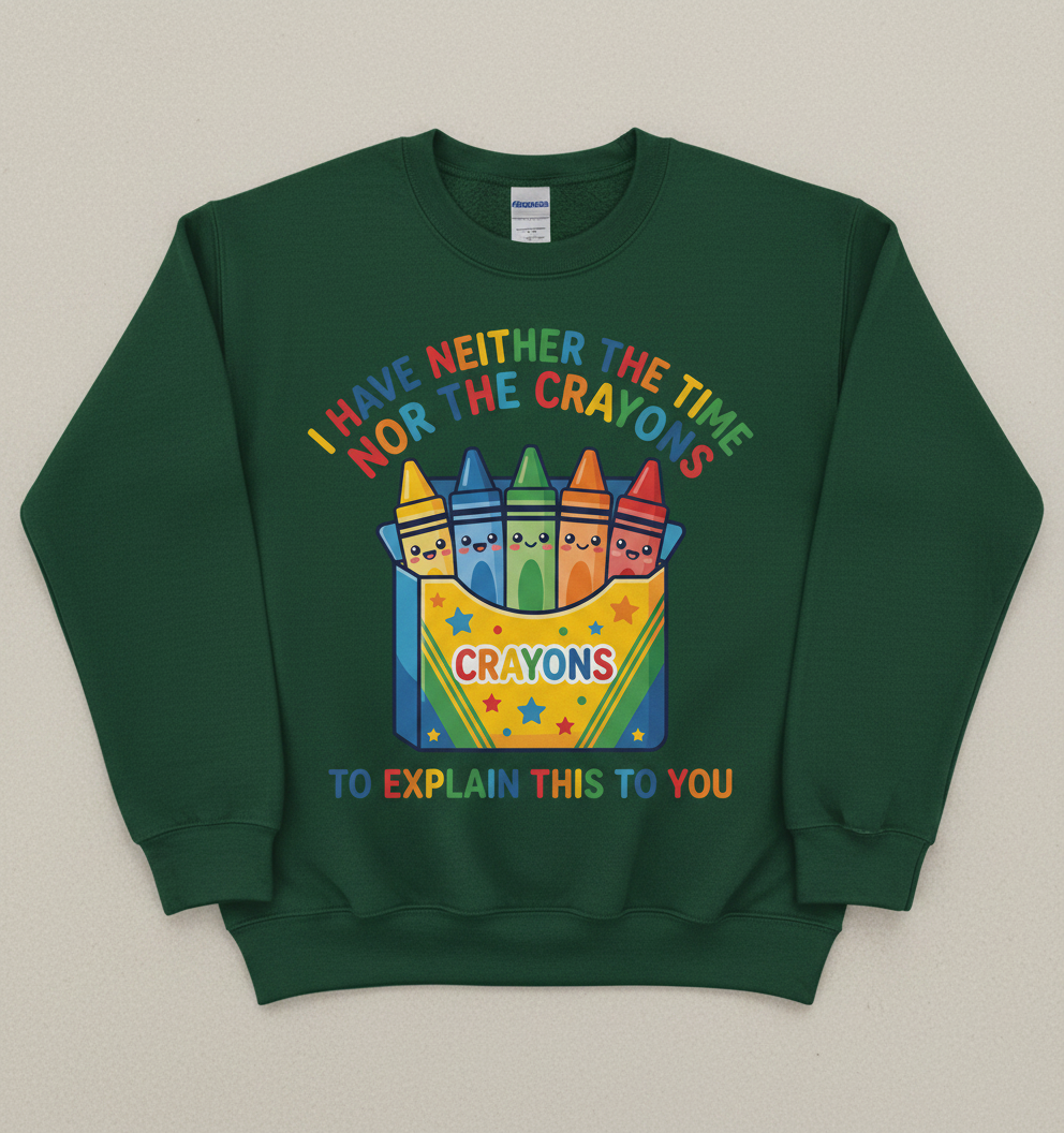 I Have Neither The Time Nor The Crayons Funny Sarcastic Design Sweatshirt - Forest Green