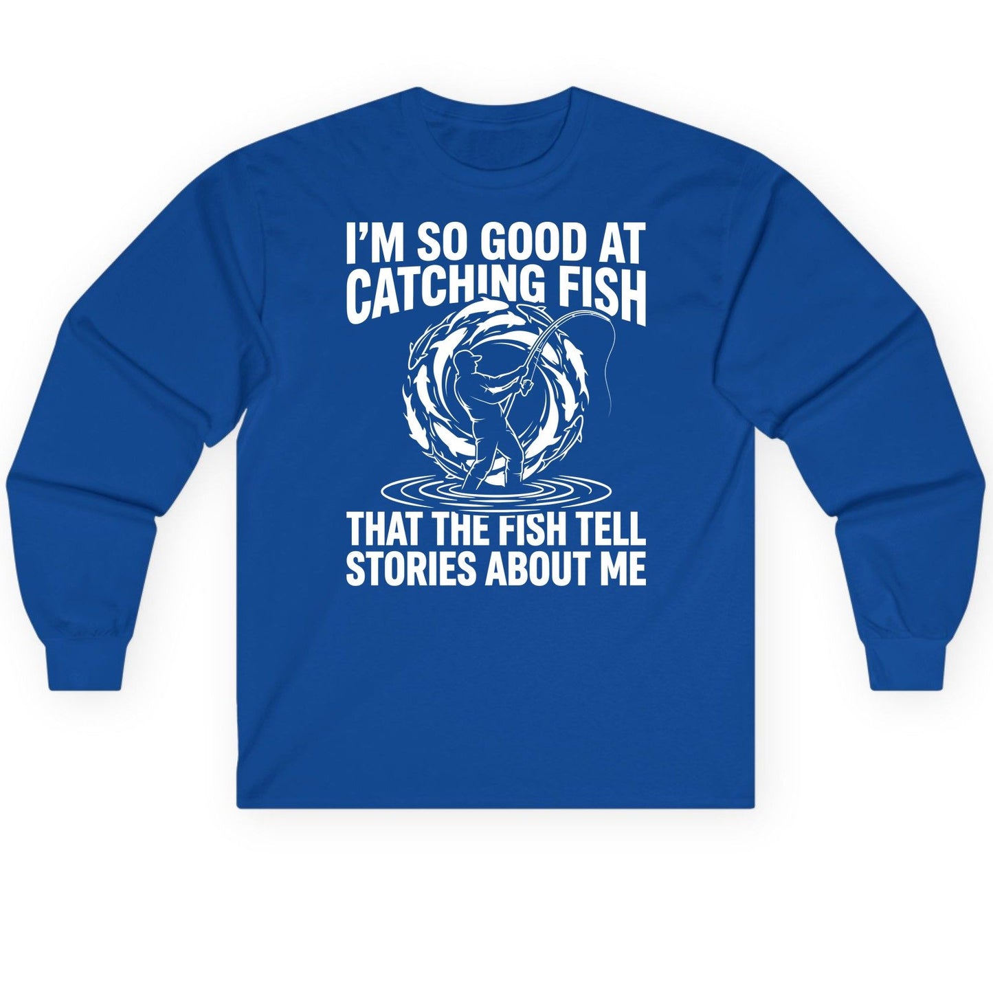 I'm So Good at Catching Fish That the Fish Tell Stories About Me fishing Long Sleeve Tee Royal product mockup