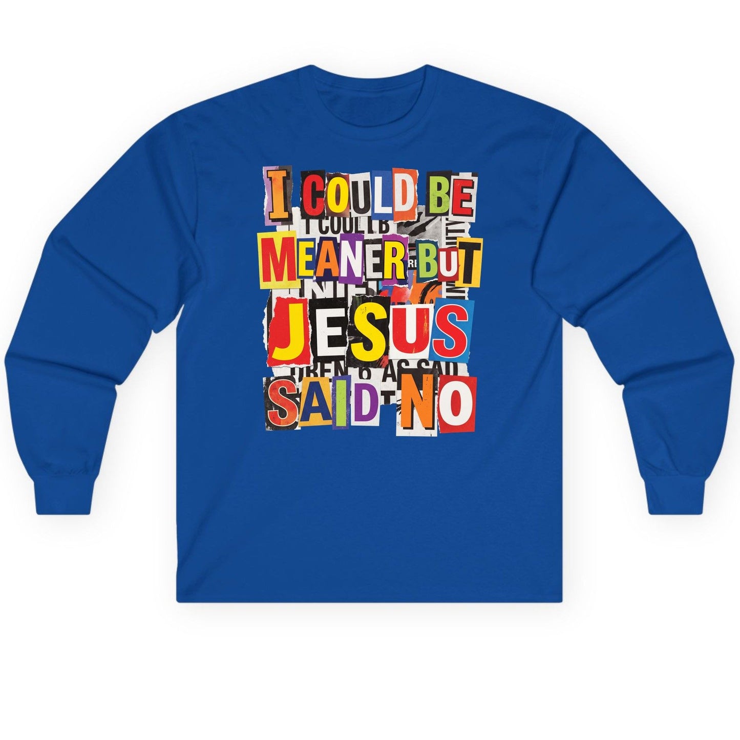 I COULD BE MEANER BUT JESUS SAID NO Long Sleeve Tee - product mockup - Royal