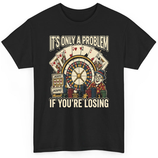 It's Only a Problem If You're Losing gambling T-Shirt Black product mockup