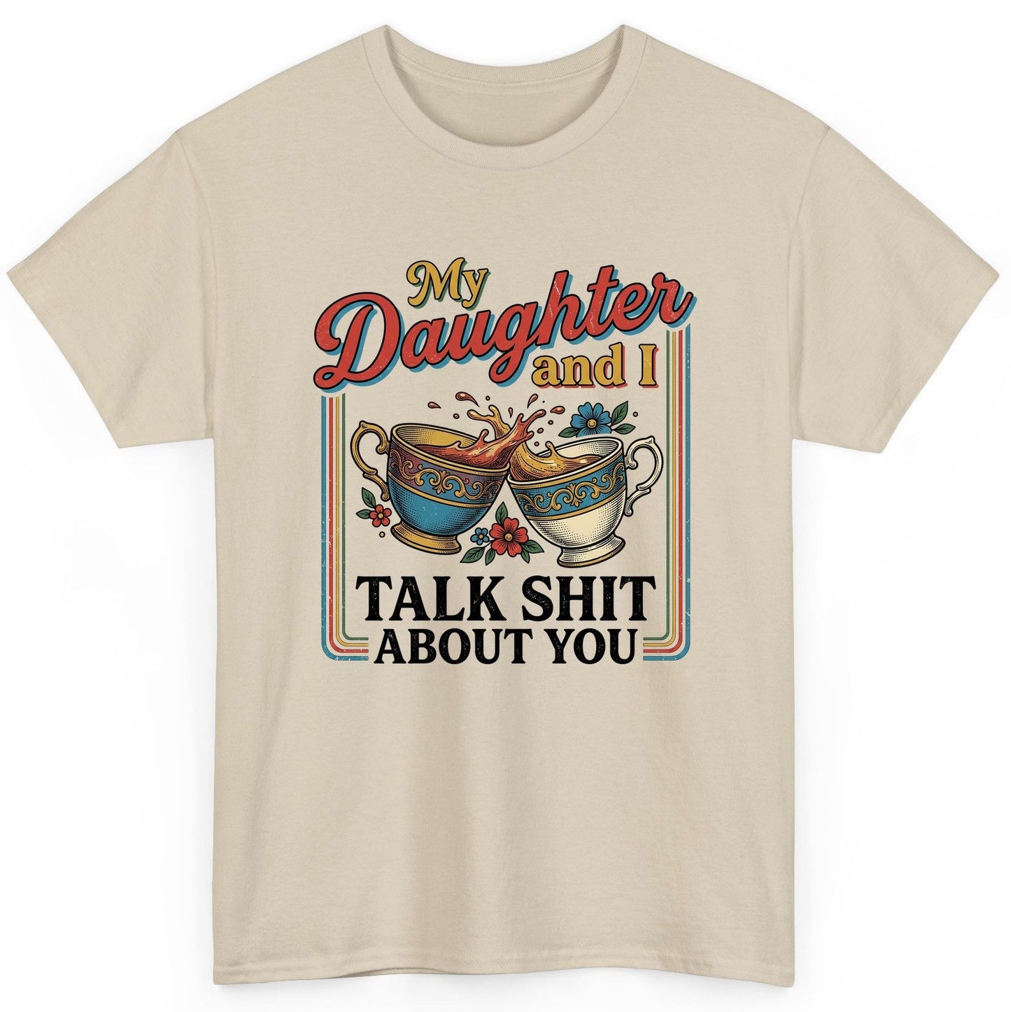 My Daughter and I Talk Shit About You T-Shirt - product mockup - Sand
