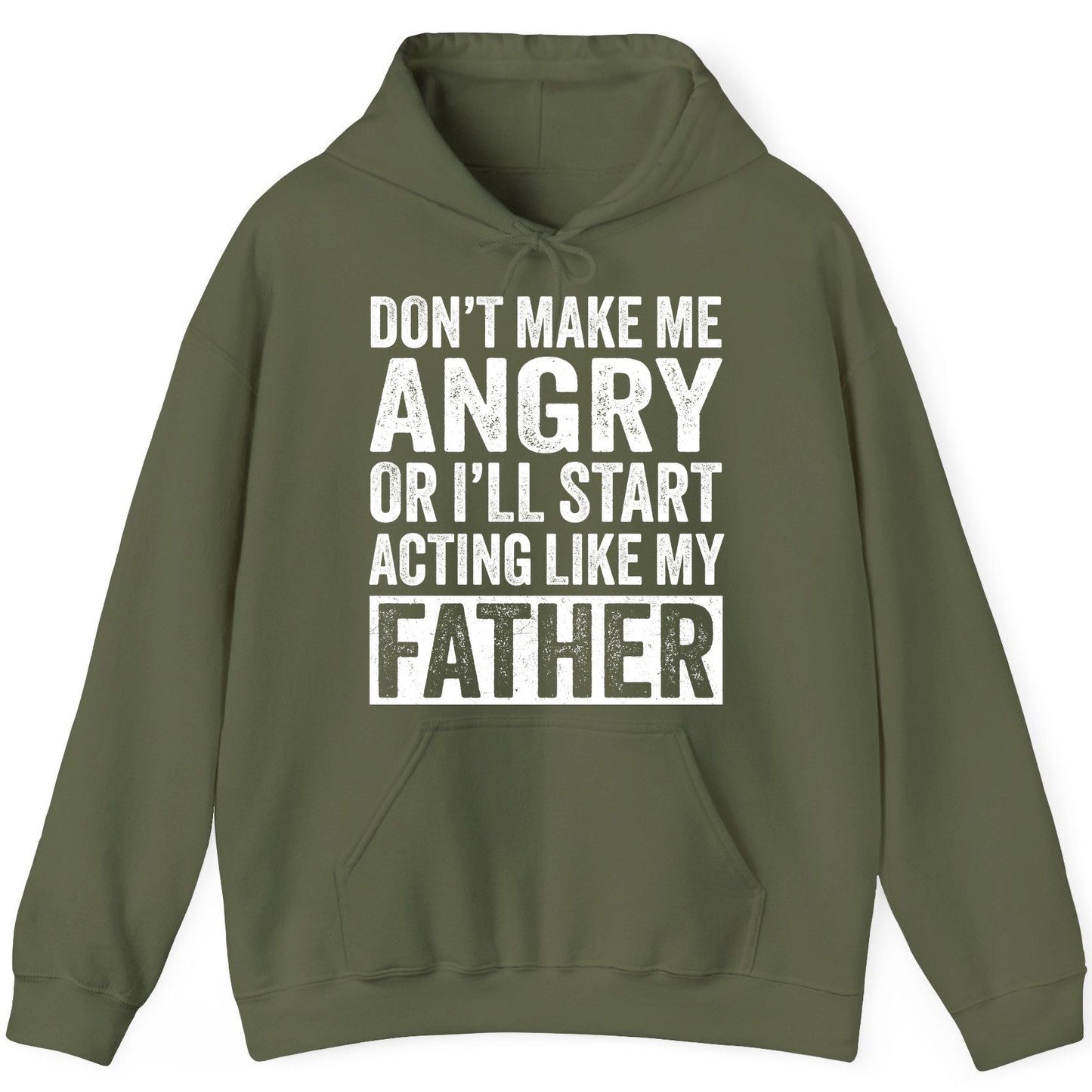 Don't Make Me Angry or I'll Start Acting Like My Father fatherhood humor Hoodie Military Green product mockup