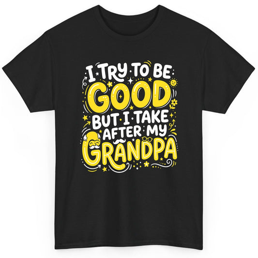 I TRY TO BE GOOD BUT I TAKE AFTER MY Grandpa T-Shirt - product mockup - Black