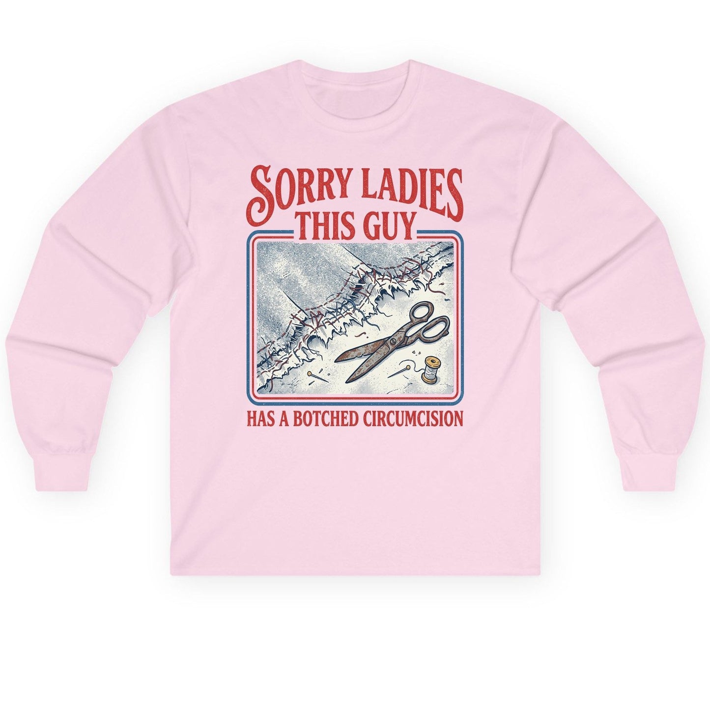 Sorry Ladies This Guy Has a Botched Circumcision Long Sleeve Tee - product mockup - Light Pink