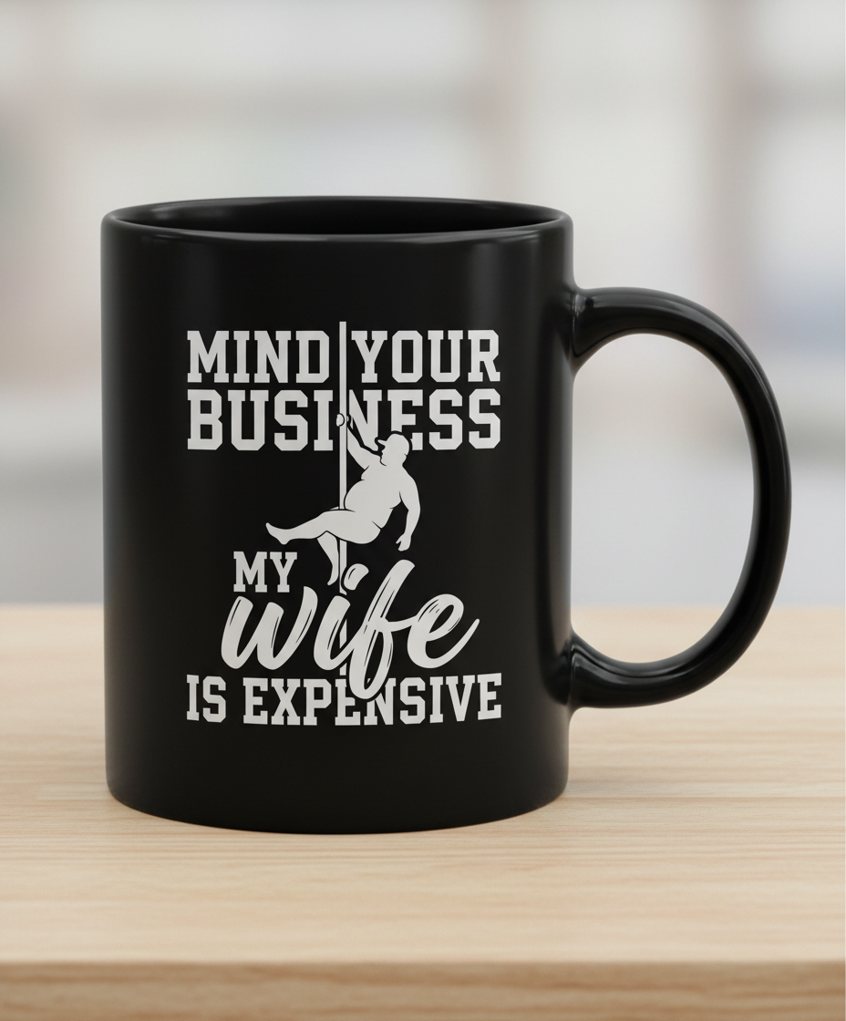 Mind Your Own Business My Wife Is Expensive Funny Pole Dancer Black Mug - Black