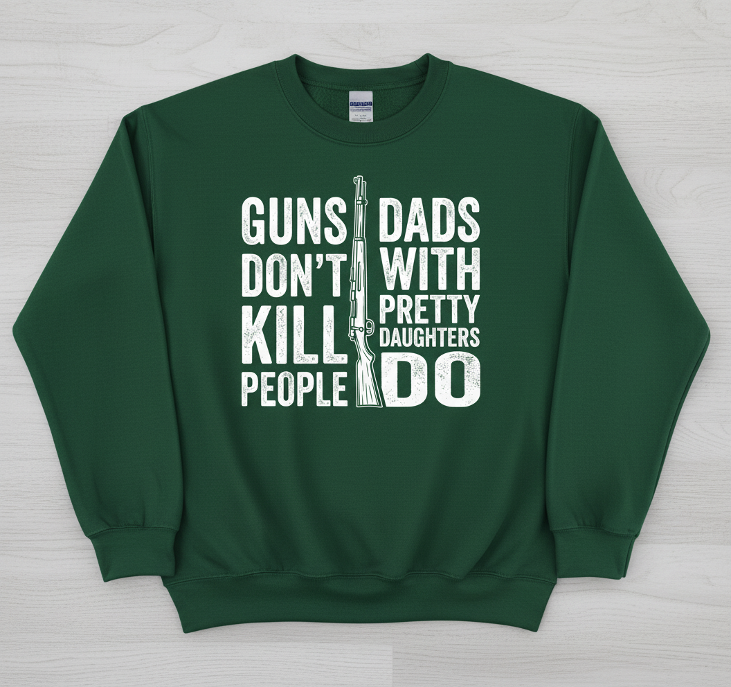 Guns Don't Kill People Dads With Pretty Daughters Do Funny Dad Joke Sweatshirt - Forest Green