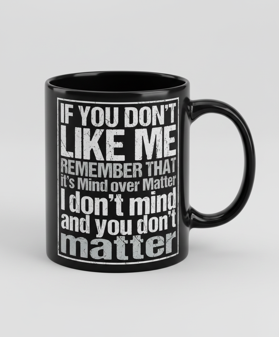 If You Don't Like Me Mind Over Matter Sarcastic Quote Black Mug - Black
