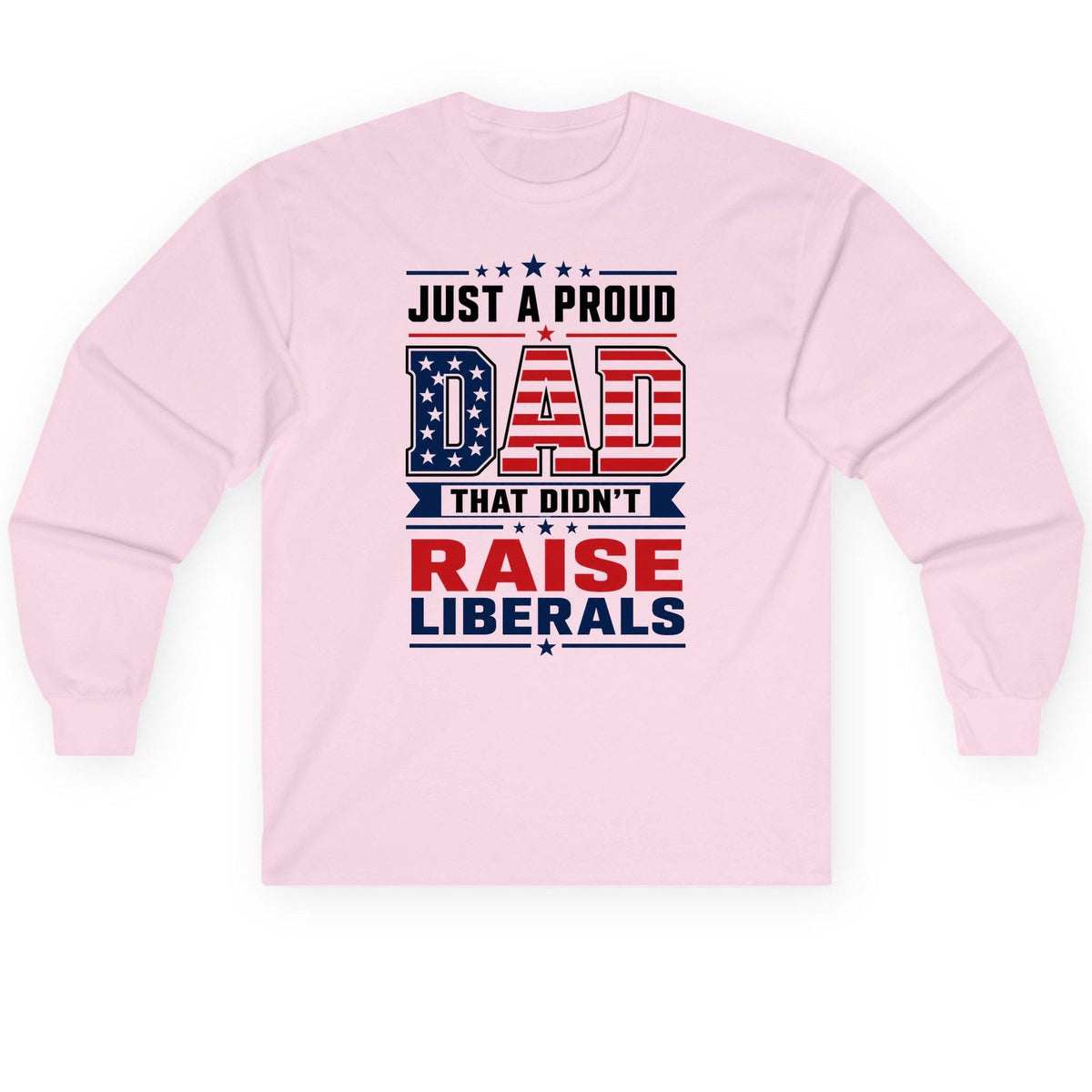 Just a Proud Dad That Didn't Raise Liberals patriotic conservative father Long Sleeve Tee Light Pink product mockup