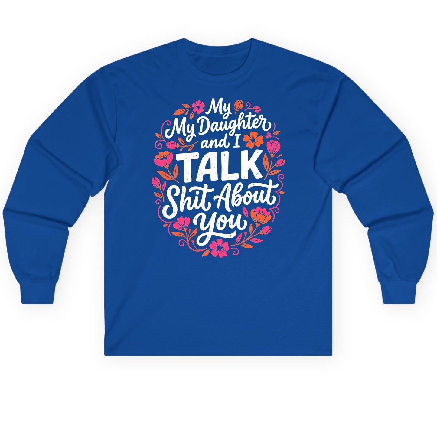 My Daughter and I TALK Shit About You Funny Mother Long Sleeve Tee - product mockup - Royal
